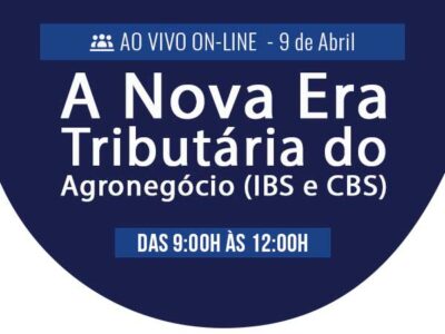 A Nova Era Tributária do Agronegócio (IBS e CBS)