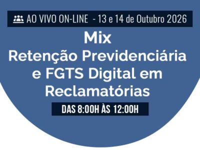Mix: Retenção Previdenciária e FGTS Digital em Reclamatórias